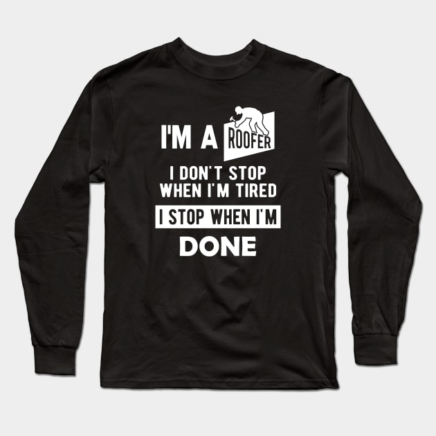 Roofer - I'm a roofer I don't stop when I'm tired I stop when I'm done Long Sleeve T-Shirt by KC Happy Shop